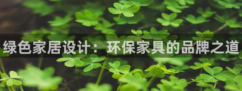 沐鸣官方娱乐：绿色家居设计：环保家具的品牌之道
