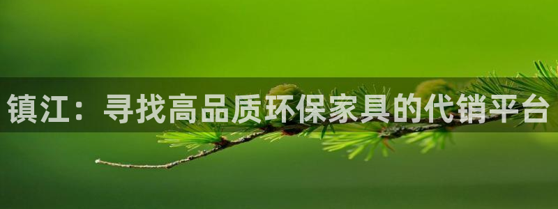 沐鸣代理注册：镇江：寻找高品质环保家具的代销平台